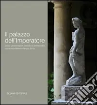 Economico Il palazzo dell‘imperatore. Cinque secoli di sapere costruttivo e arte figurativa nella dimora Manenti a Reggio Emilia. Ediz. illustrata