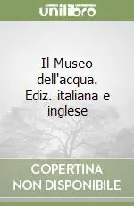 Professionale Il Museo dell‘acqua. Ediz. italiana e inglese
