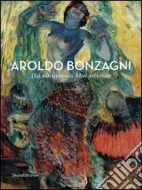 Nuova Collezione Aroldo Bonzagni. Dal futurismo a Moti del ventre. Catalogo della mostra (Cento, 10 aprile-30 maggio 2010). Ediz. illustrata
