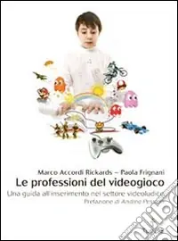 Le professioni del videogioco. Una guida all‘inserimento nel settore videoludico Professionale