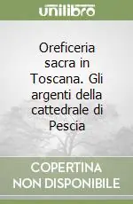 Oreficeria sacra in Toscana. Gli argenti della cattedrale di Pescia Bestseller
