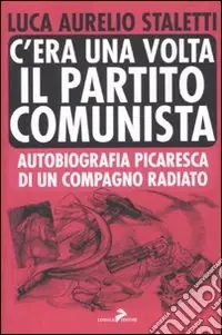 Ultime Pezzi C‘era una volta il partito comunista. Autobiografia picaresca di un compagno radiato