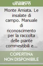 Monte Amiata. Le insalate di campo. Manuale di riconoscimento per la raccolta delle piante commestibili e aromatiche Affare