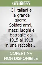 Gli italiani e la grande guerra. Soldati armi, mezzi luoghi e battaglie dal 1915 al 1918 in una raccolta di immagini d‘epoca. Ediz. illustrata. Vol. 2 La battaglia tra Brenta e Adige Prezzo Basso