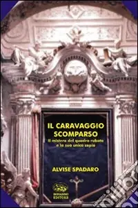 Quantità Limitata Il Caravaggio scomparso. Il mistero del quadro rubato e la sua unica copia