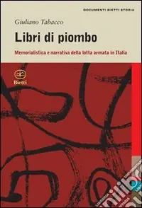 Libri di piombo. Memorialistica e narrativa nella lotta armata in Italia Reso Gratuito