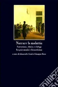 Reso Gratuito Narrare la malattia. Narrazione, clinica e dialogo fra psicoanalisi e biomedicina