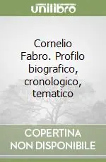 Cornelio Fabro. Profilo biografico, cronologico, tematico Non Perdere