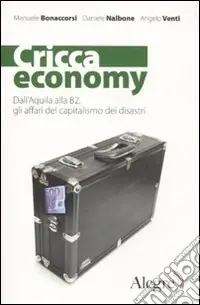 Cricca economy. Dall‘Aquila alla B2, gli affari del capitalismo dei disastri Spedito Oggi