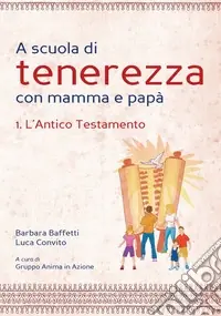 Pagamento Sicuro A scuola di tenerezza con mamma e papà. Vol. 1 L‘Antico Testamento