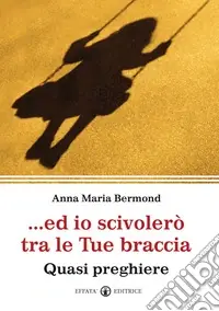 Ed io scivolerò tra le tue braccia. Quasi preghiere Promozione