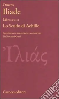 Iliade. Libro XVIII. Lo scudo di Achille. Testo greco a fronte. Ediz. critica Prezzo Di Fabbrica