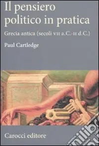 Il Pensiero politico in pratica. Grecia antica (secoli VII a.C.-II d.C.) Sconto