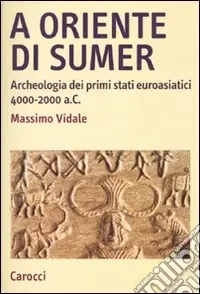 A oriente di Sumer. Archeologia dei primi stati euroasiatici 4000-2000 a.C. Ultima Occasione