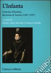 Esclusivo L‘Infanta. Caterina d‘Austria, duchessa di Savoia (1567-1597)