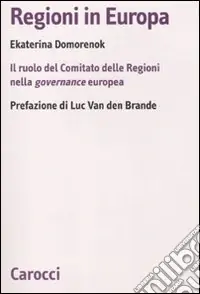 Regioni in Europa. Il ruolo del Comitato delle Regioni nella governance europea Consegna Rapida