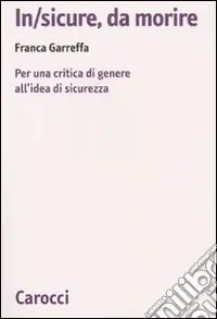 Offerta Limitata In/sicure, da morire. Per una critica di genere all‘idea di sicurezza