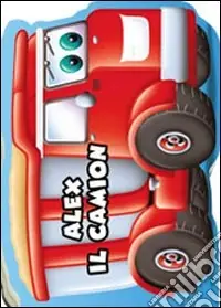 Offerta Alex il camion. I miei veicolotti. Ediz. illustrata