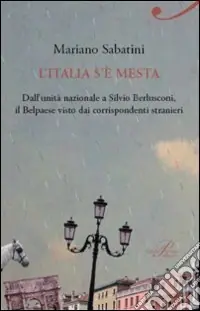 L‘Italia s‘è mesta. Dall‘Unità a Berlusconi, il Belpaese visto dai corrispondenti stranieri Nuovo Arrivo