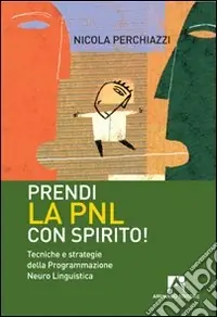 Prendi la PNL con spirito! Tecniche e strategie della programmazione neuro linguistica Esclusivo