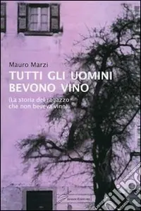 Reso Gratuito Tutti gli uomini bevono vino. La storia del ragazzo che non beveva vino