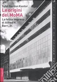 Le origini del MoMA. La fortunata impresa di Alfred H. Barr, Jr. Esclusivo
