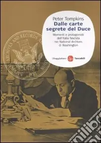 Subito Disponibile Dalle carte segrete del Duce. Momenti e protagonisti dell‘Italia fascista nei National Archives di Washington