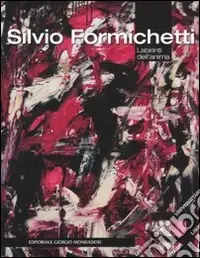 Silvio Formichetti. Labirinti dell‘anima. Catalogo della mostra (Milano, 12 ottobre-14 novembre 2010). Ediz. illustrata Prezzo Scontato
