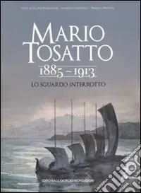 Nuova Collezione Mario Tosatto 1885-1913. Lo sguardo interrotto. Ediz. illustrata