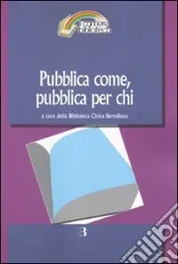 Pubblica come, pubblica per chi. Il servizio bibliotecario pubblico tra passato e futuro Più Venduto