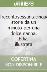 Soddisfatti O Rimborsati Trecentosessantacinque storie da un minuto per una dolce nanna. Ediz. illustrata