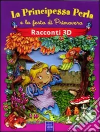 Offerta Speciale La principessa Perla e la festa di primavera. Racconti 3D. Ediz. illustrata