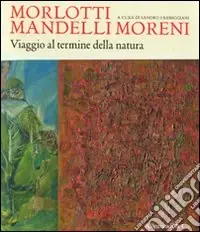 Esclusivo Morlotti Mandelli Moreni. Viaggio al termine della natura. Catalogo della mostra (Traversetolo, 25 aprile 2010