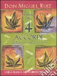 L‘essenza dei 4 accordi. Un libro di saggezza tolteca Ultimissimo Modello