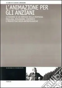 Prezzo Scontato L‘Animazione per gli anziani. Le ragioni di un servizio nella montagna friulana riflessioni, confronti e prospettive socio-antropologiche