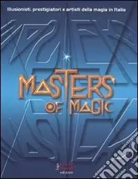 Affare Masters of magic. Illusionisti, prestigiatori e artisti della magia in Italia. Ediz. illustrata