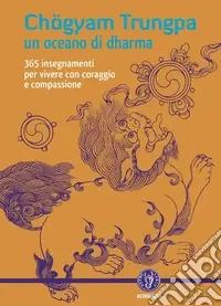 Acquista Ora Un oceano di dharma. 265 insegnamenti per vivere con coraggio e compassione
