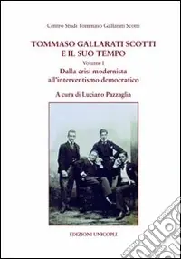 Must-Have Tommaso Gallarati Scotti e il suo tempo. Vol. 1 Dalla crisi modernista all‘interventismo democratico