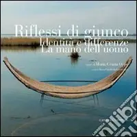 Riflessi di giunco. Identità e differenze. La mano dell‘uomo. Opere di Maria Grazia Oppo. Ediz. illustrata Di Tendenza