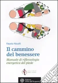 Il cammino del benessere. Manuale di riflessologia energetica del piede. Ediz. illustrata Ultime Pezzi