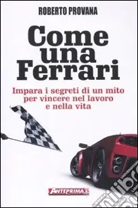 Come una Ferrari. Impara i segreti di un mito per vincere nel lavoro e nella vita Consegna Rapida