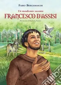Francesco d‘Assisi. Un mendicante racconta. Ediz. illustrata Super Prezzo