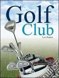 Golf club guida alla scelta e all‘uso dei bastoni. Ediz. illustrata Prezzo Conveniente