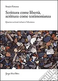 Spedito Oggi Scrittura come libertà, scrittura come testimonianza. Quattro scrittori italiani e l‘ebraismo