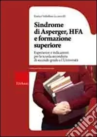 Sindrome di Asperger, Hfa e formazione superiore. Esperienze e indicazioni per la scuola secondaria di secondo grado e l‘università Ultime Pezzi