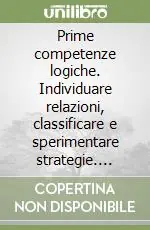 Prime competenze logiche. Individuare relazioni, classificare e sperimentare strategie. Kit. Con CD-ROM Sconto