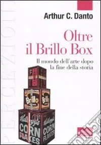 Oltre il Brillo Box. Il mondo dell‘arte dopo la fine della storia Nuova Collezione