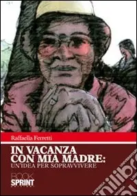 Offerta Limitata In vacanza con mia madre. Un‘idea per sopravvivere
