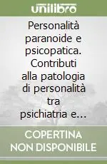 Personalità paranoide e psicopatica. Contributi alla patologia di personalità tra psichiatria e psicoanalisi Consegna Rapida