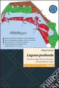 Laguna profonda. Storia di un viaggio alla ricerca dei segreti delle paludi lagunari venete Prezzo Di Fabbrica